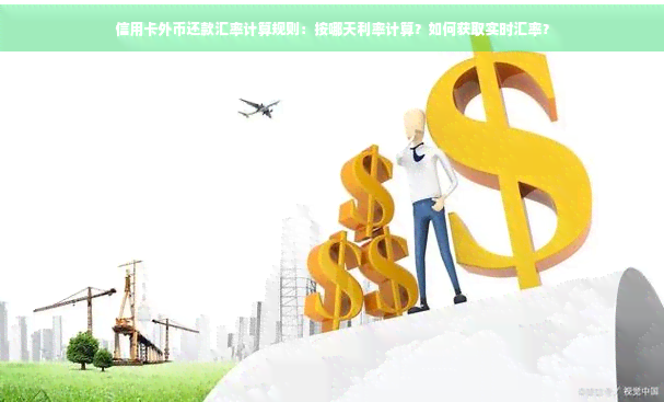 信用卡外币还款汇率计算规则:按哪天利率计算?如何获取实时汇率?